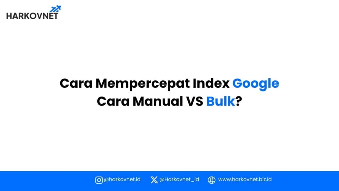 Cara Mempercepat Index Google: Manual atau Bulk?